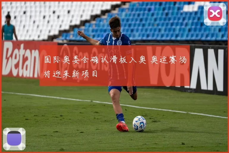 国际奥委会确认滑板入奥 奥运赛场将迎来新项目