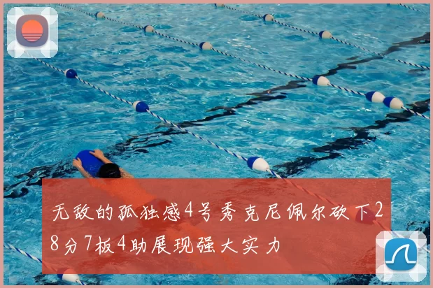 无敌的孤独感4号秀克尼佩尔砍下28分7板4助展现强大实力