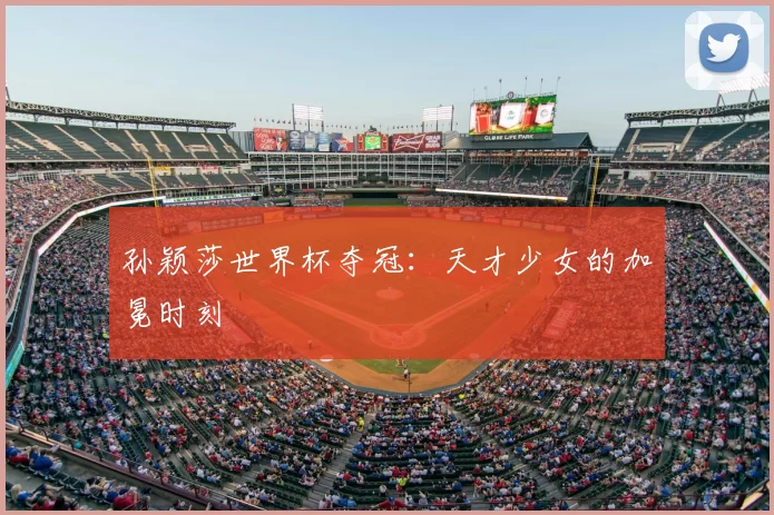 孙颖莎世界杯夺冠：天才少女的加冕时刻