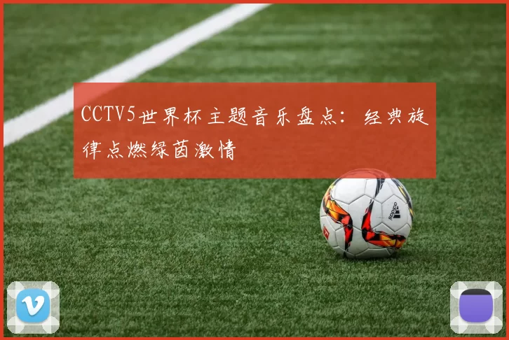 CCTV5世界杯主题音乐盘点：经典旋律点燃绿茵激情