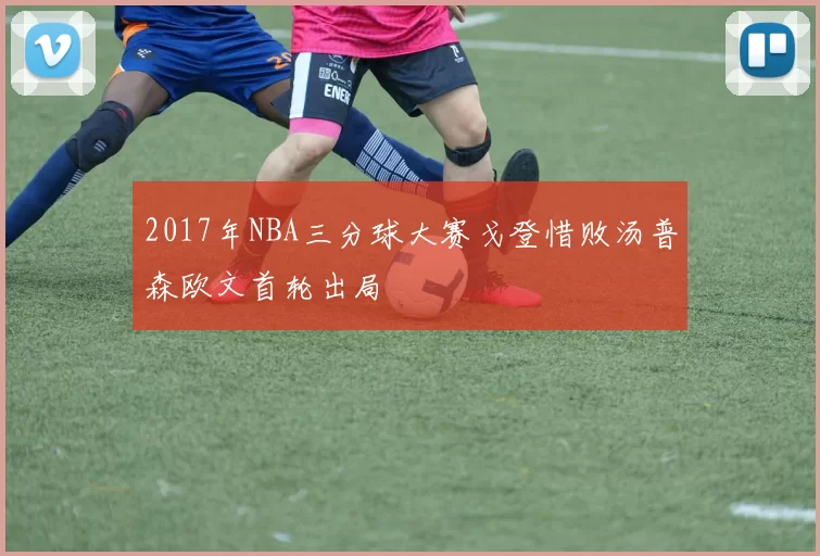 2017年NBA三分球大赛戈登惜败汤普森欧文首轮出局