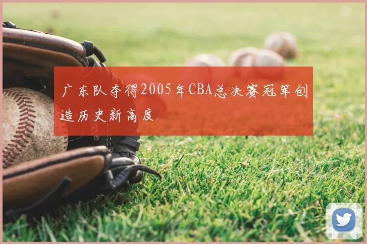广东队夺得2005年CBA总决赛冠军创造历史新高度