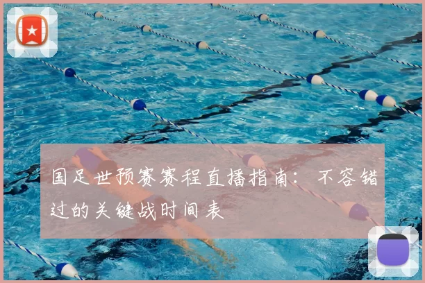 国足世预赛赛程直播指南：不容错过的关键战时间表