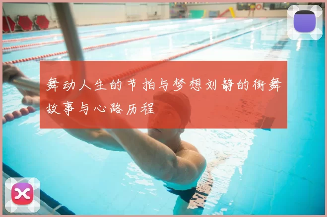 舞动人生的节拍与梦想刘静的街舞故事与心路历程