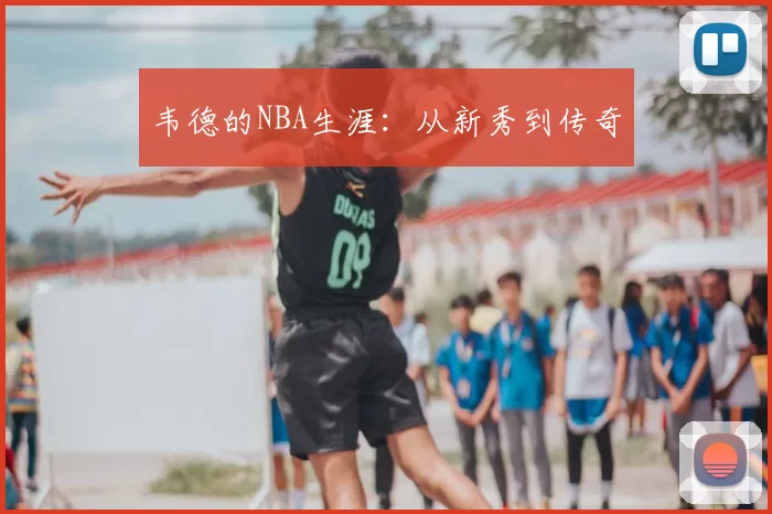 韦德的NBA生涯：从新秀到传奇