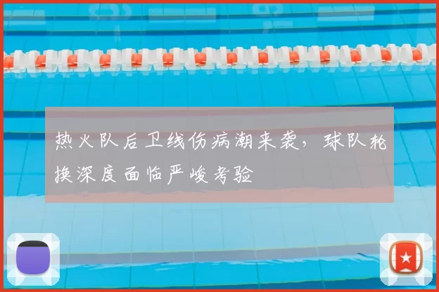 热火队后卫线伤病潮来袭，球队轮换深度面临严峻考验