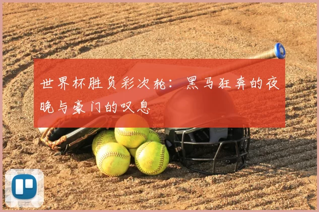 世界杯胜负彩次轮：黑马狂奔的夜晚与豪门的叹息