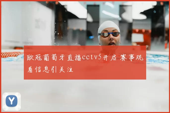 欧冠葡萄牙直播cctv5开启 赛事观看信息引关注