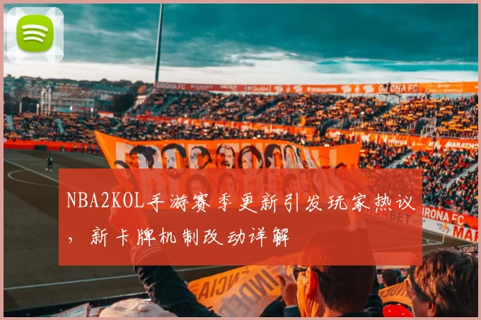 NBA2KOL手游赛季更新引发玩家热议，新卡牌机制改动详解