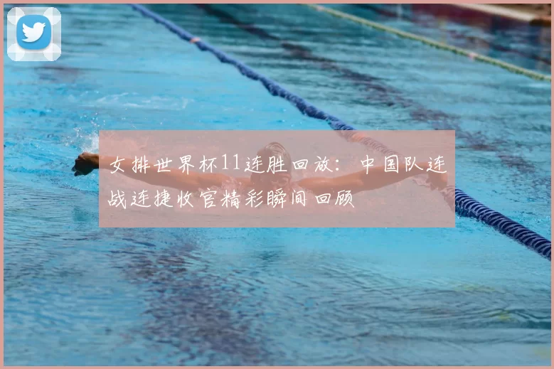 女排世界杯11连胜回放:中国队连战连捷收官精彩瞬间回顾