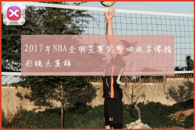 2017年NBA全明星赛完整回放录像精彩镜头集锦