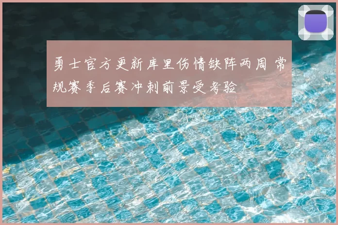 勇士官方更新库里伤情缺阵两周 常规赛季后赛冲刺前景受考验